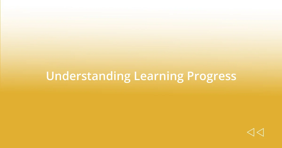 Understanding Learning Progress