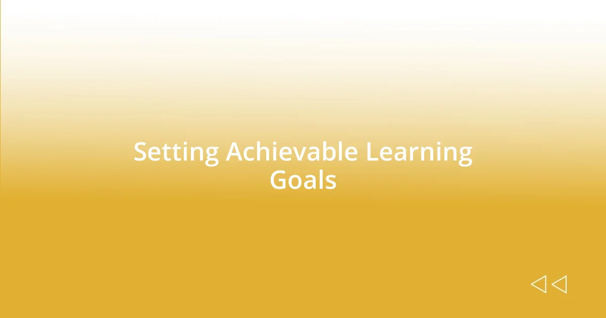 Setting Achievable Learning Goals