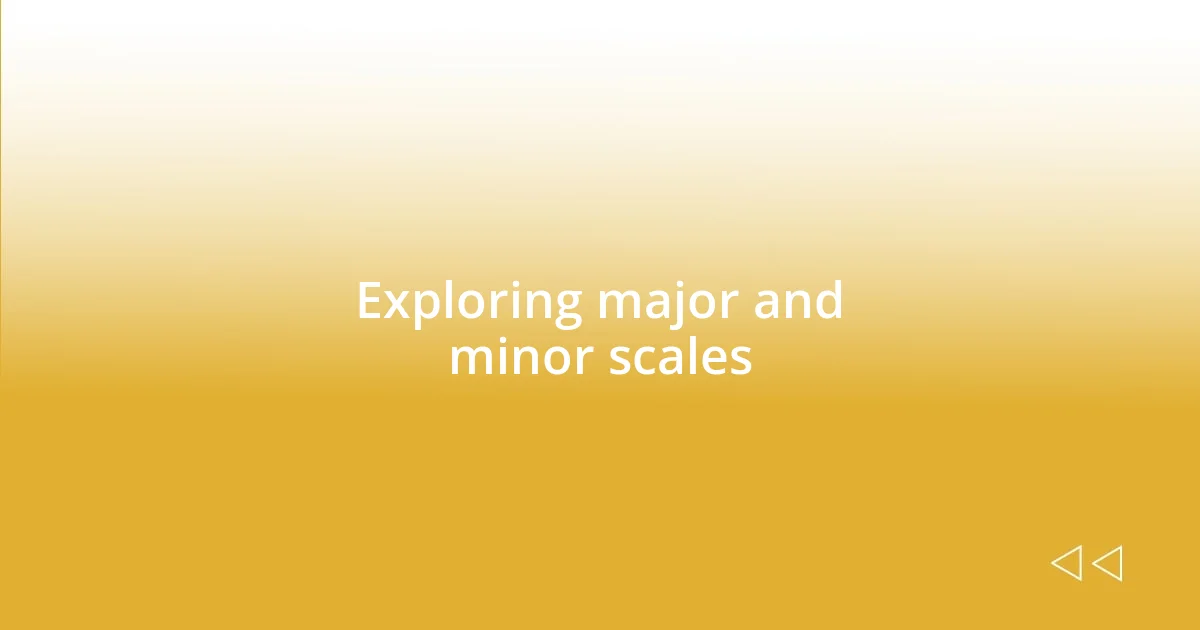 Exploring major and minor scales