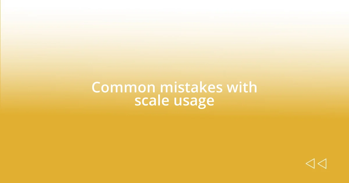 Common mistakes with scale usage