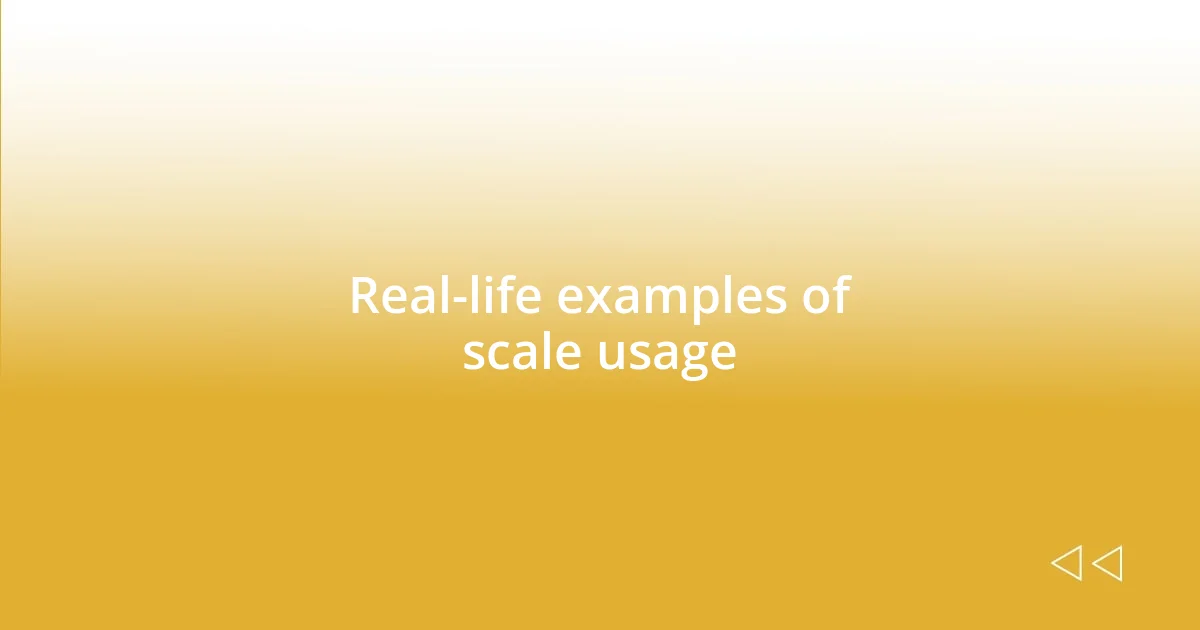 Real-life examples of scale usage