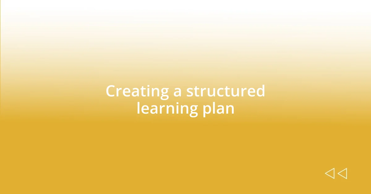 Creating a structured learning plan