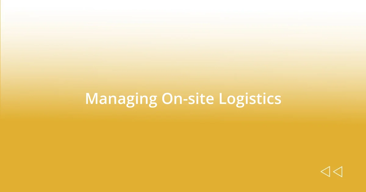 Managing On-site Logistics