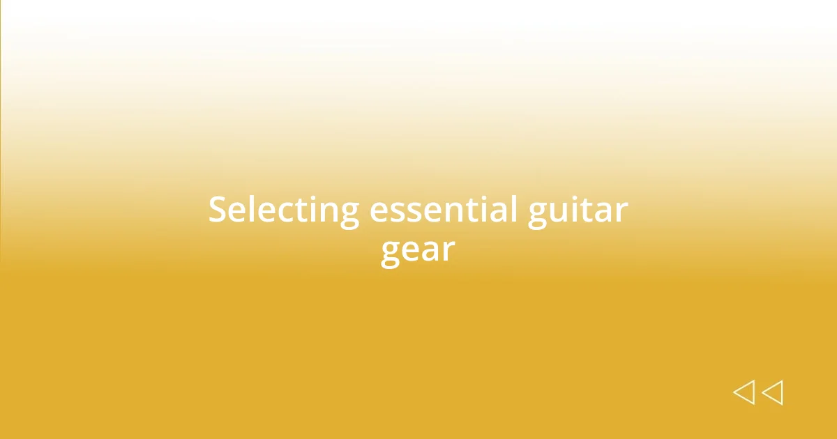 Selecting essential guitar gear