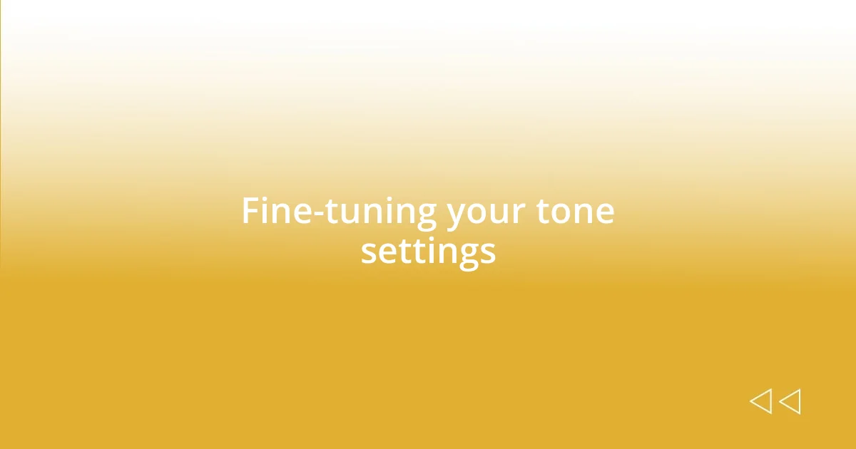 Fine-tuning your tone settings