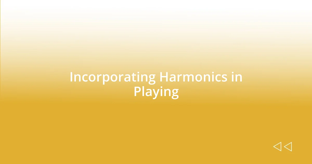 Incorporating Harmonics in Playing