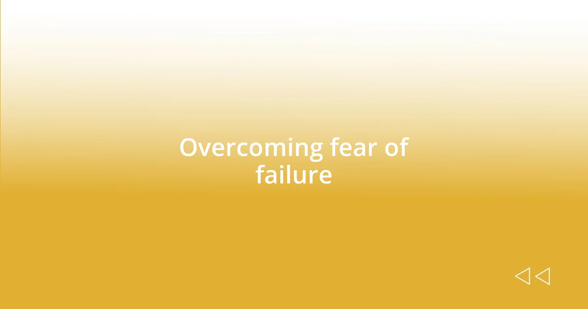 Overcoming fear of failure