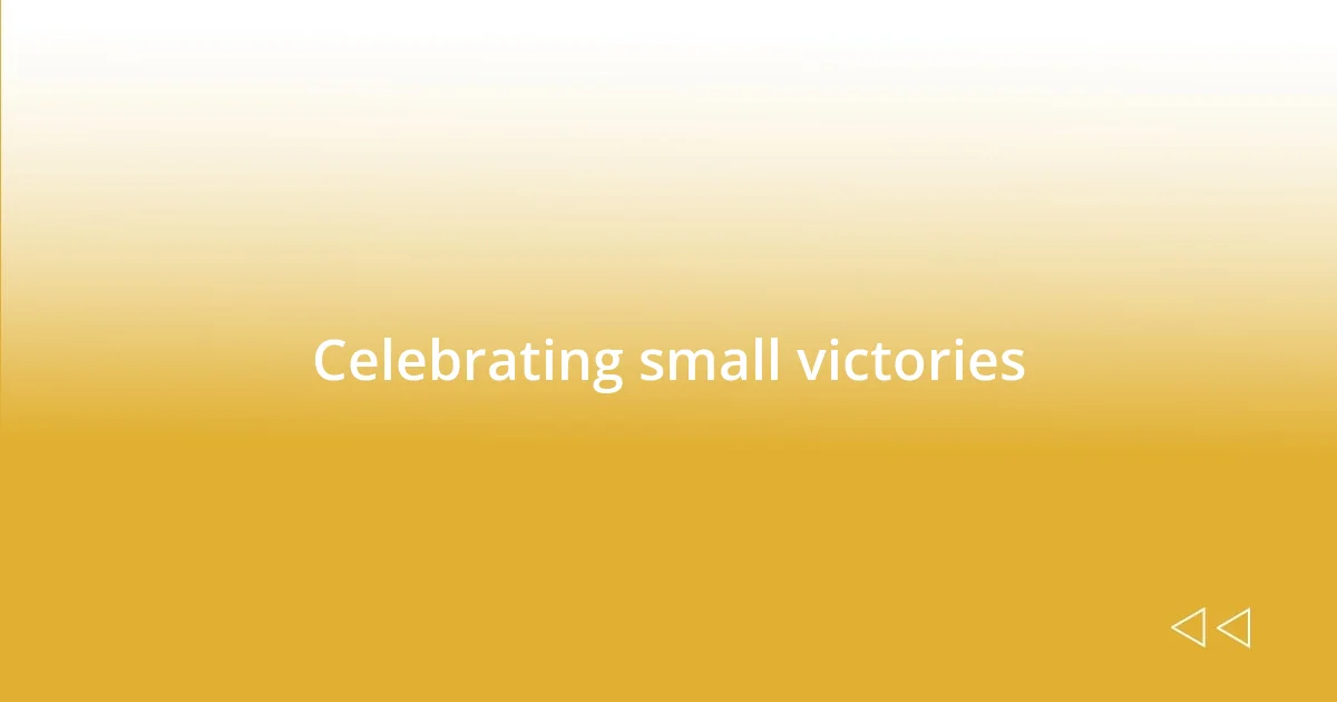 Celebrating small victories