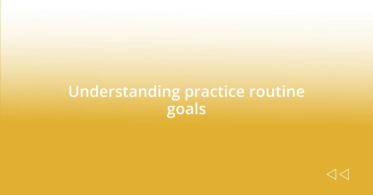 Understanding practice routine goals