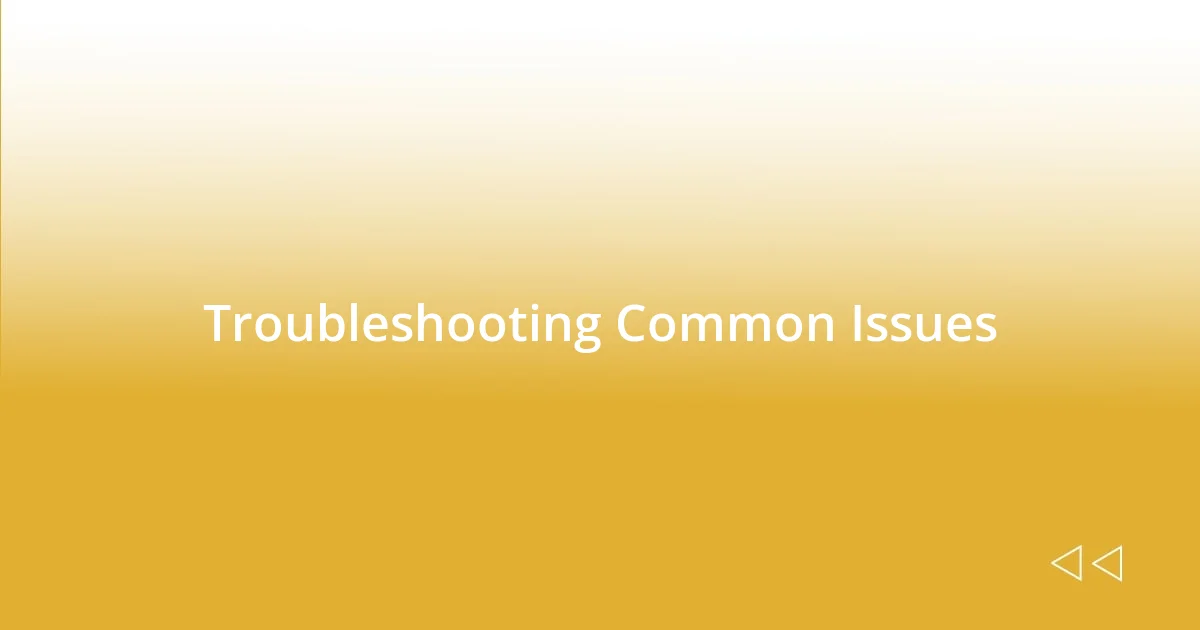 Troubleshooting Common Issues