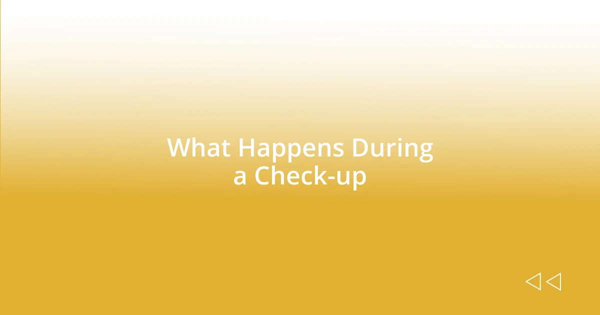 What Happens During a Check-up