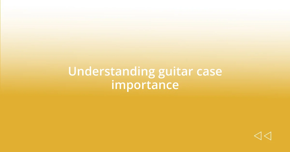 Understanding guitar case importance