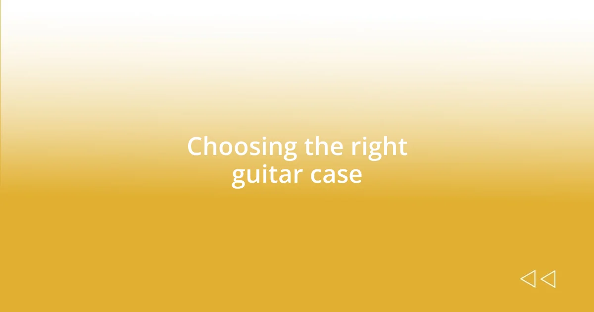 Choosing the right guitar case