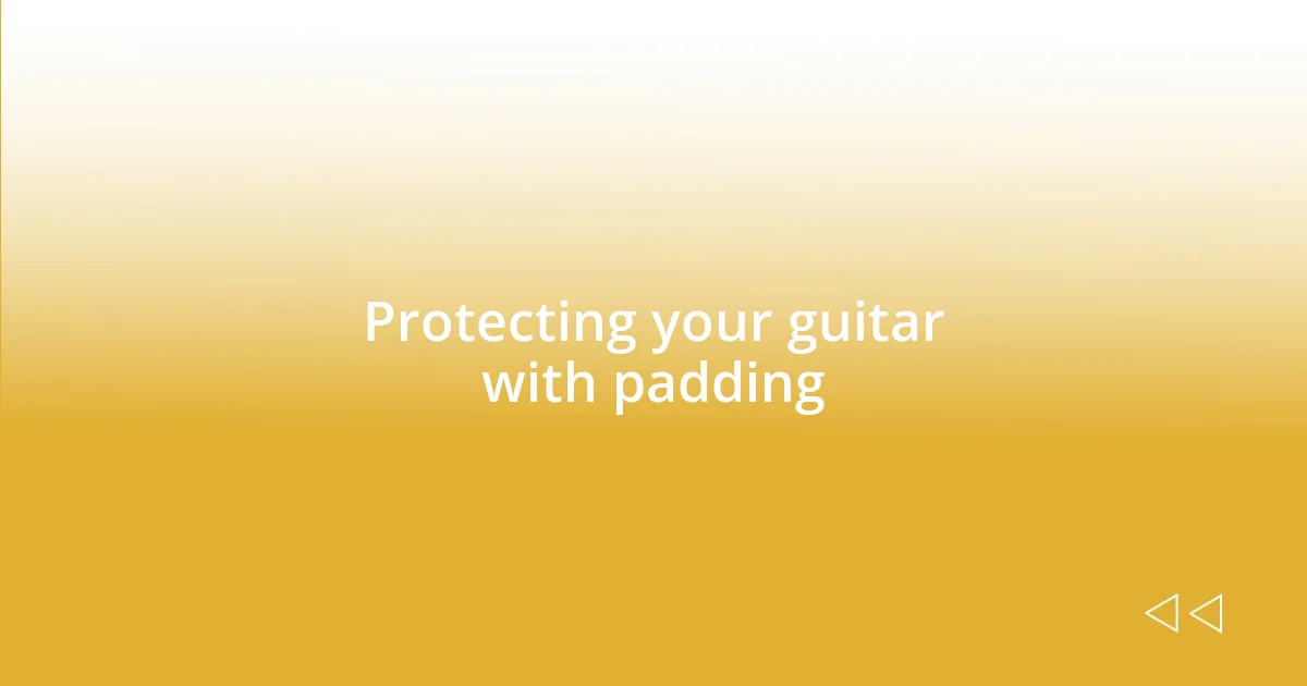 Protecting your guitar with padding