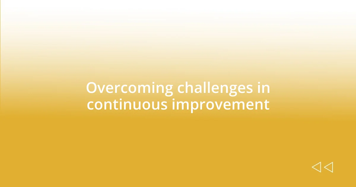 Overcoming challenges in continuous improvement