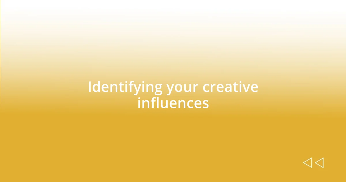 Identifying your creative influences