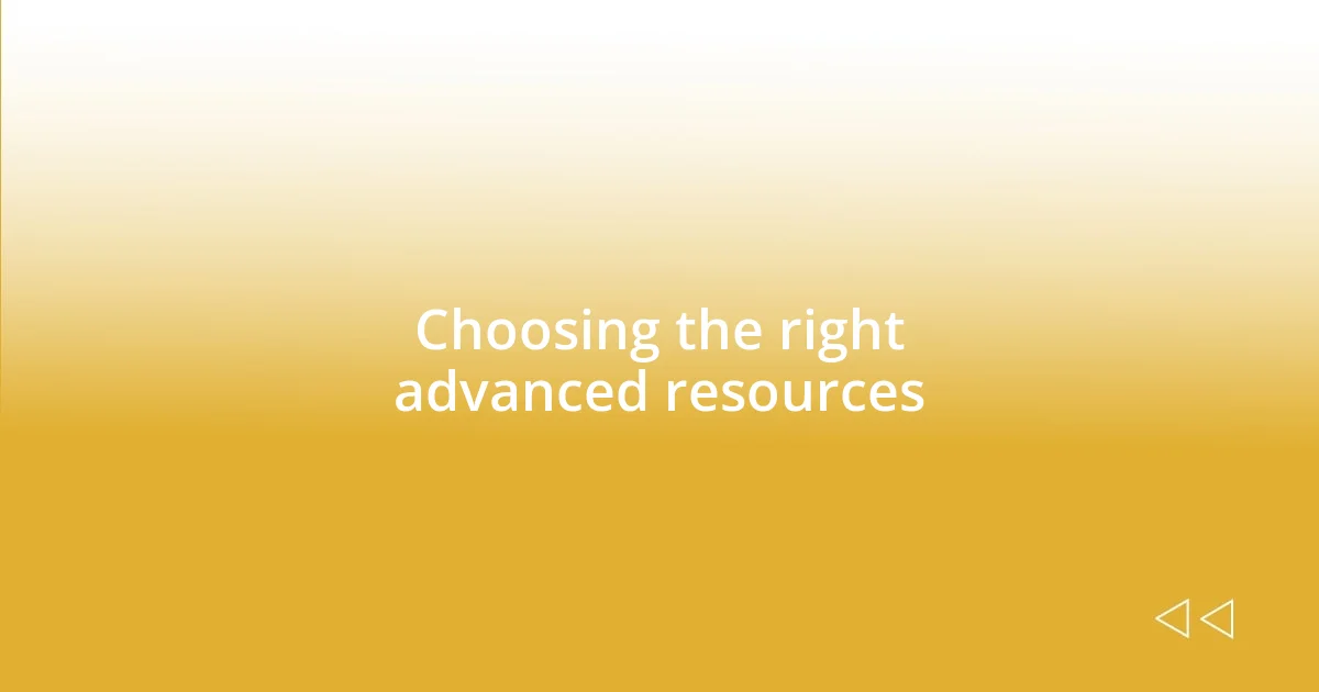 Choosing the right advanced resources