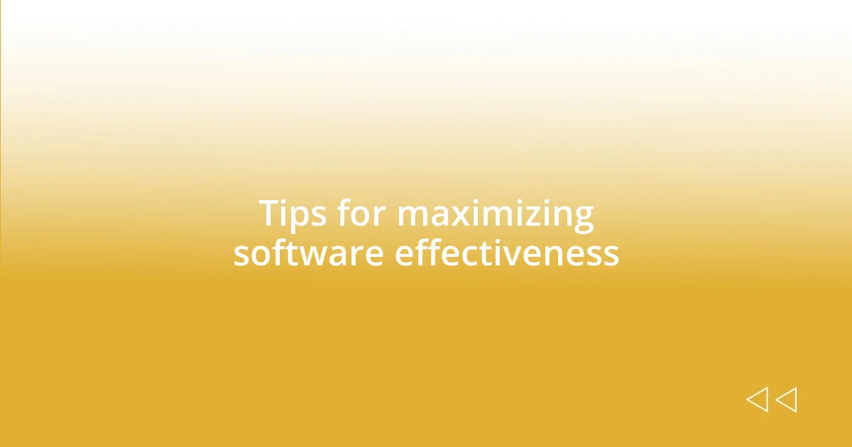 Tips for maximizing software effectiveness