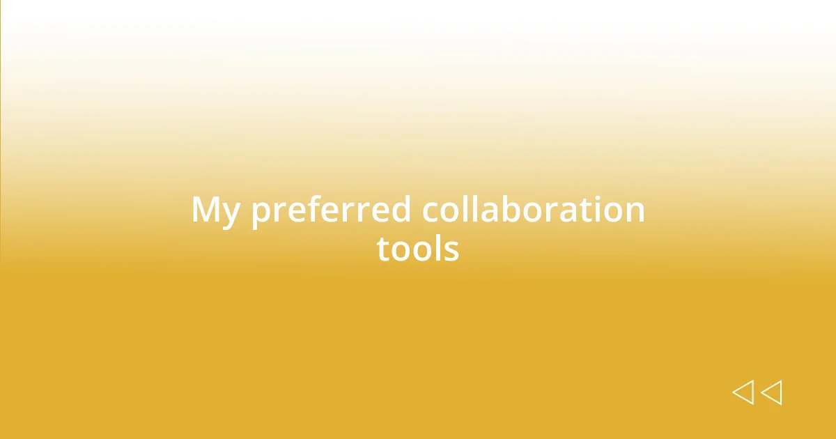 My preferred collaboration tools