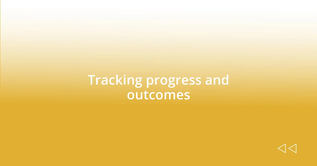 Tracking progress and outcomes