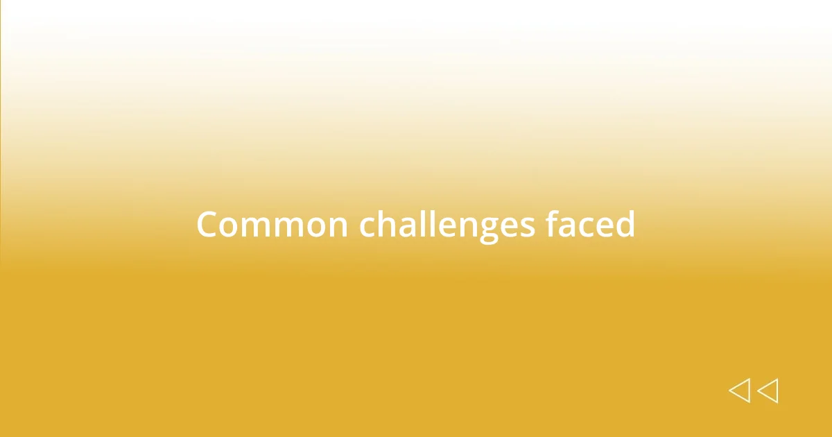 Common challenges faced