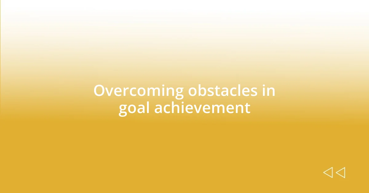 Overcoming obstacles in goal achievement