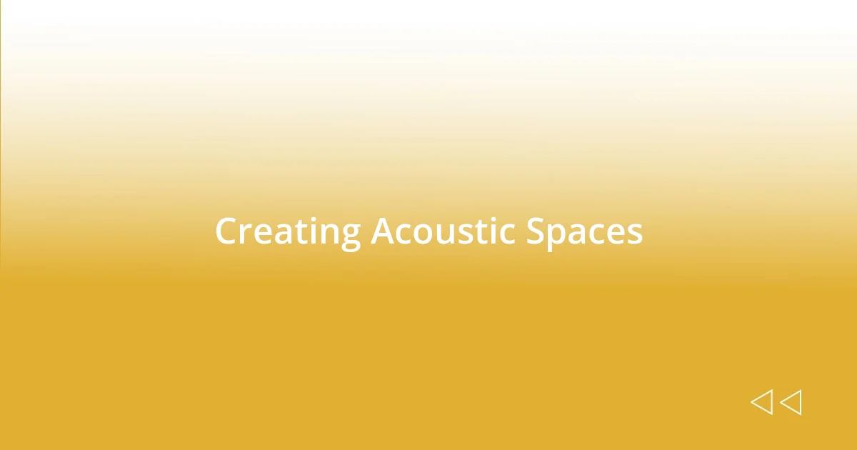 Creating Acoustic Spaces