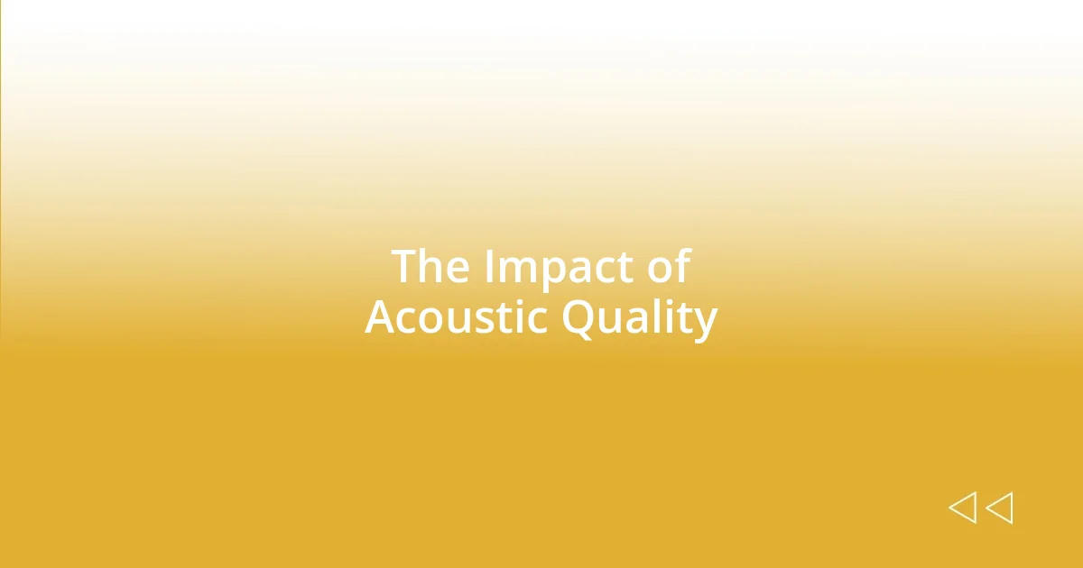 The Impact of Acoustic Quality