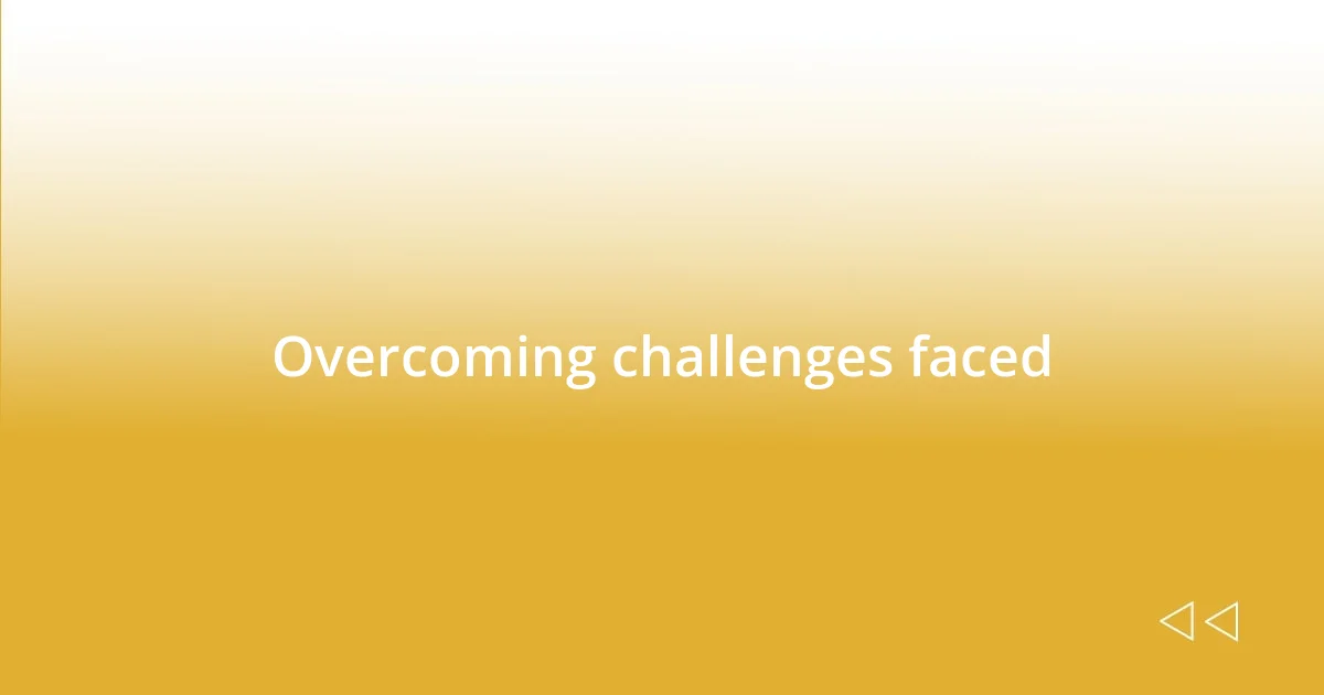 Overcoming challenges faced