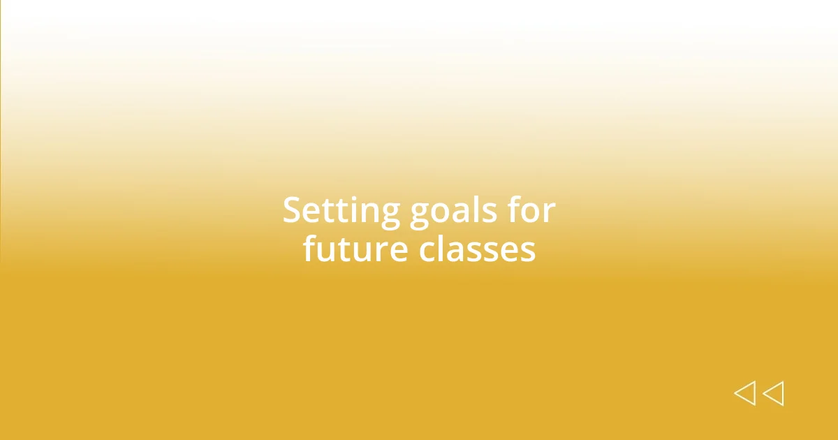 Setting goals for future classes