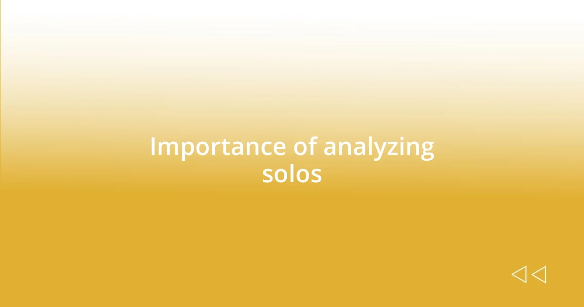 Importance of analyzing solos