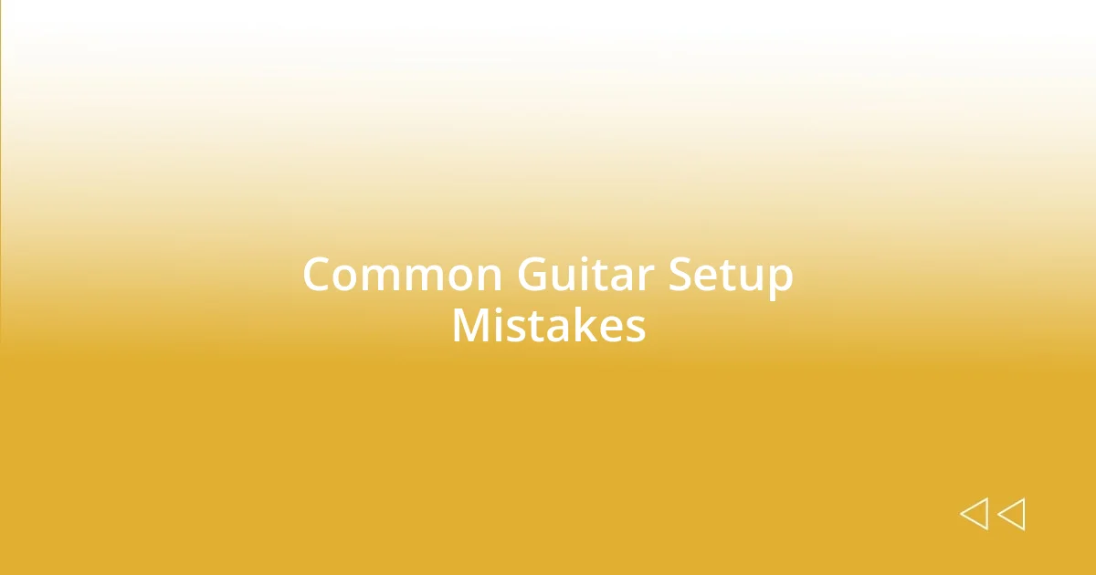 Common Guitar Setup Mistakes