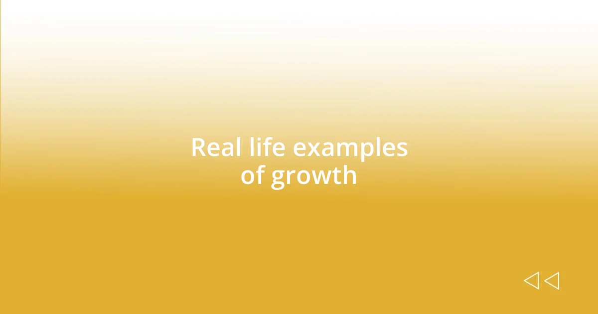 Real life examples of growth