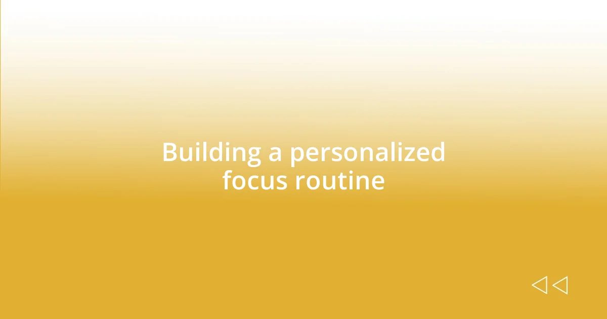 Building a personalized focus routine