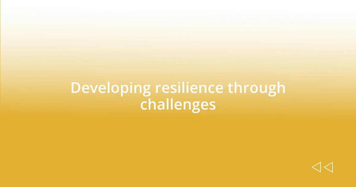 Developing resilience through challenges