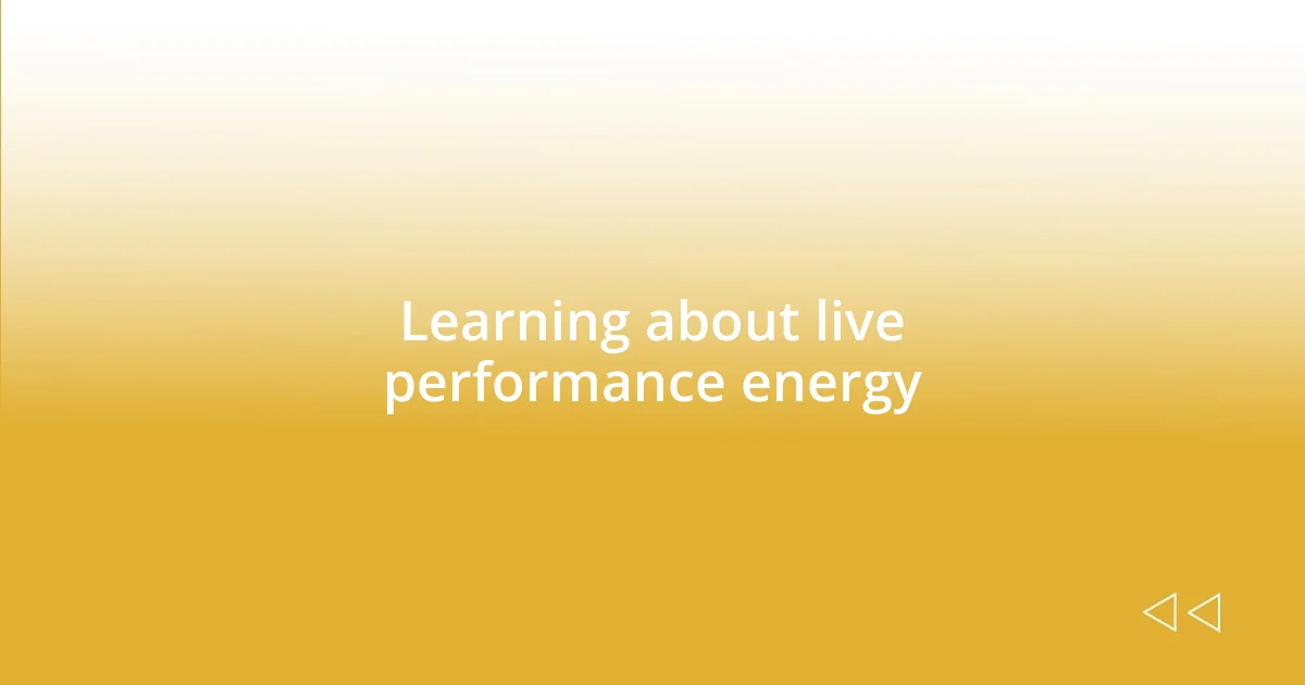 Learning about live performance energy