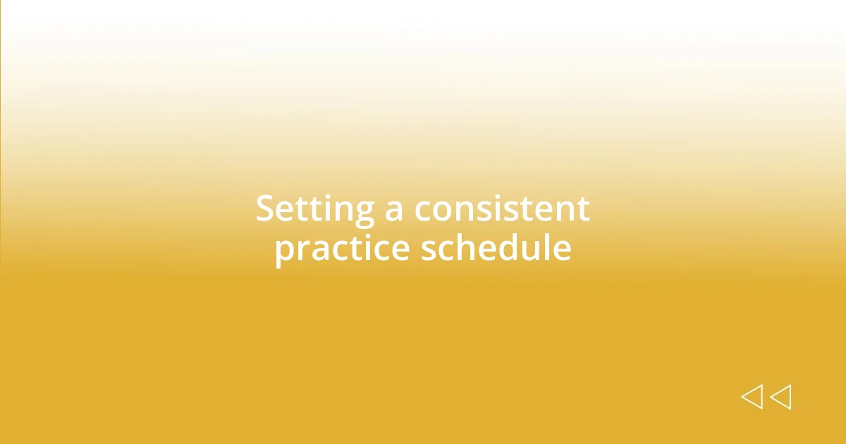 Setting a consistent practice schedule