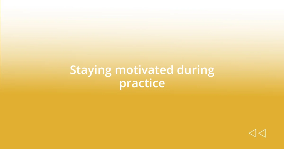 Staying motivated during practice